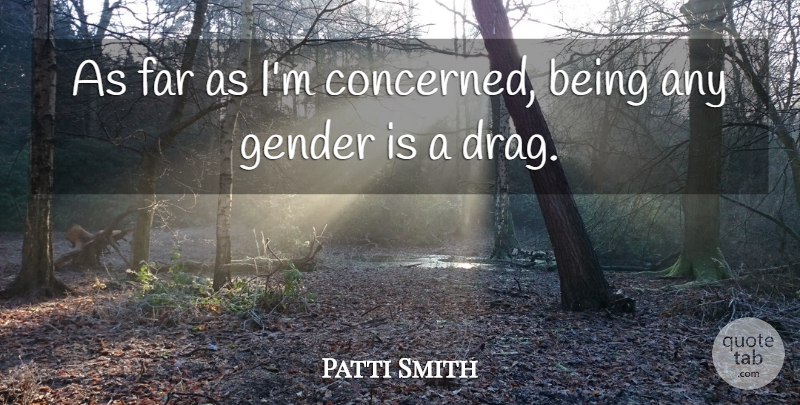Patti Smith Quote About Sex, Gender, Drag: As Far As Im Concerned...