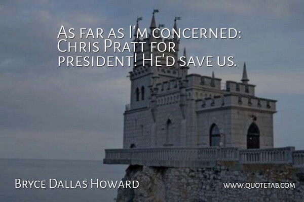 Bryce Dallas Howard Quote About Chris, Save: As Far As Im Concerned...