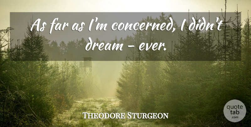 Theodore Sturgeon Quote About Dream, Concerned: As Far As Im Concerned...