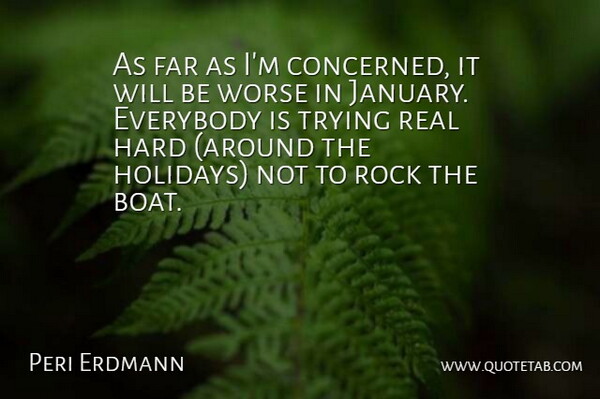Peri Erdmann Quote About Everybody, Far, Hard, Rock, Trying: As Far As Im Concerned...