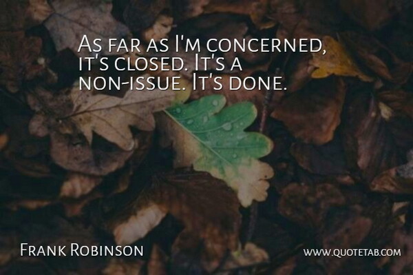 Frank Robinson Quote About Far: As Far As Im Concerned...
