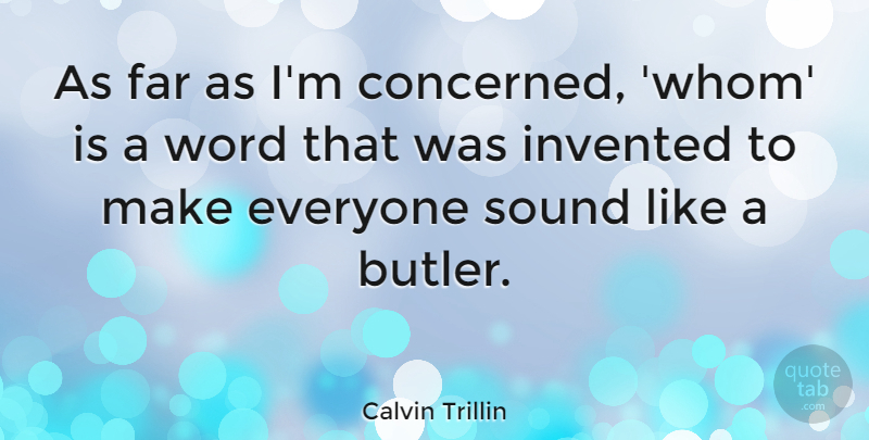 Calvin Trillin Quote About Sound, Butlers, Concerned: As Far As Im Concerned...