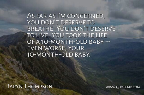 Taryn Thompson Quote About Baby, Deserve, Far, Life, Took: As Far As Im Concerned...