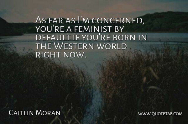 Caitlin Moran Quote About Feminist, World, Default: As Far As Im Concerned...
