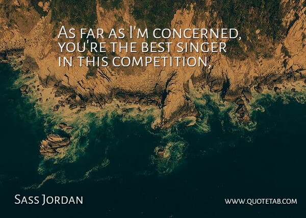 Sass Jordan Quote About Best, Competition, Far, Singer: As Far As Im Concerned...