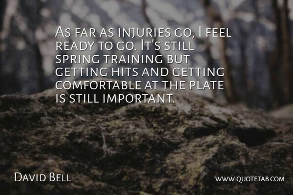 David Bell Quote About Far, Hits, Injuries, Plate, Ready: As Far As Injuries Go...