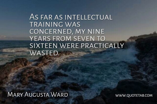 Mary Augusta Ward Quote About Years, Training, Intellectual: As Far As Intellectual Training...