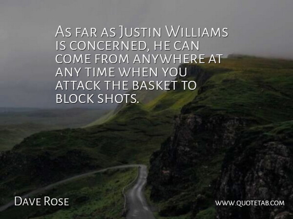 Dave Rose Quote About Anywhere, Attack, Basket, Block, Far: As Far As Justin Williams...