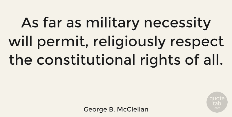 George B. McClellan Quote About Military, Rights, Permit: As Far As Military Necessity...