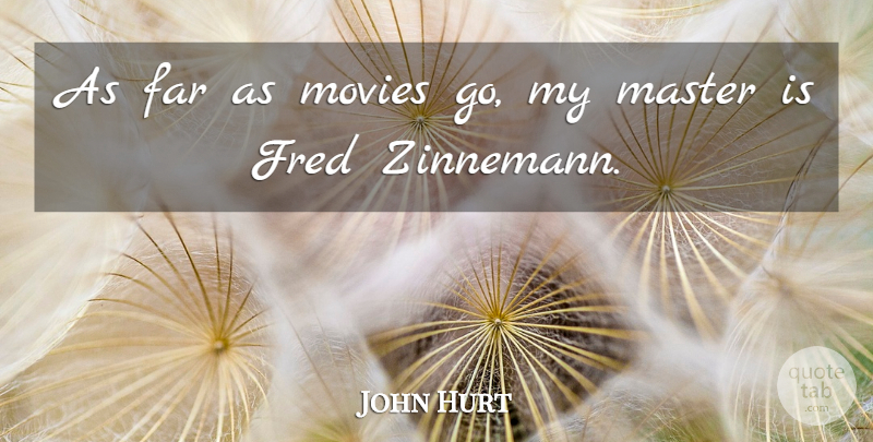 John Hurt Quote About Far, Fred, Master, Movies: As Far As Movies Go...
