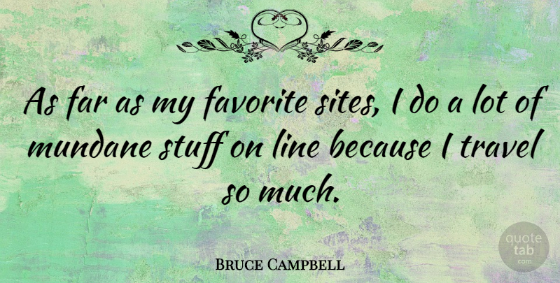 Bruce Campbell Quote About Lines, Stuff, My Favorite: As Far As My Favorite...
