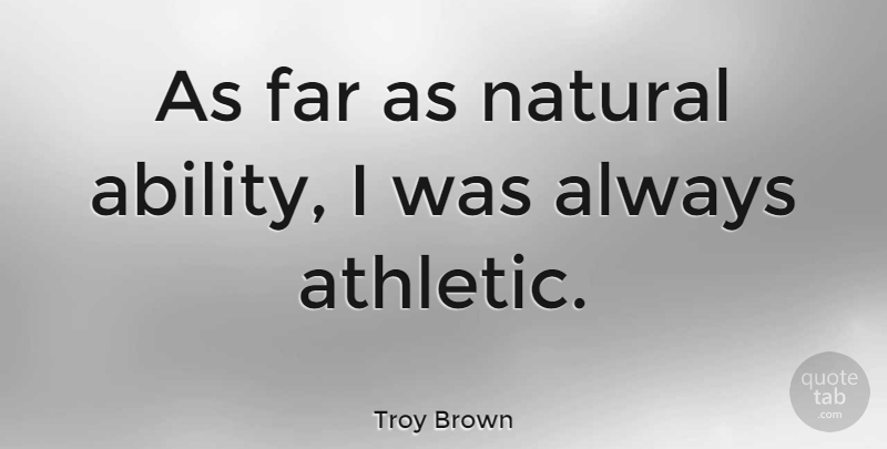 Troy Brown Quote About Far: As Far As Natural Ability...