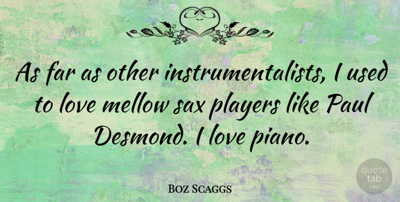 Boz Scaggs Quote About Player, Piano, Used To Love: As Far As Other Instrumentalists...