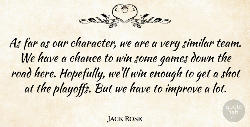 Jack Rose Quote About Chance, Far, Games, Improve, Road: As Far As Our Character...