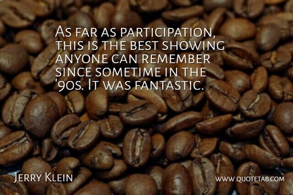 Jerry Klein Quote About Anyone, Best, Far, Remember, Showing: As Far As Participation This...