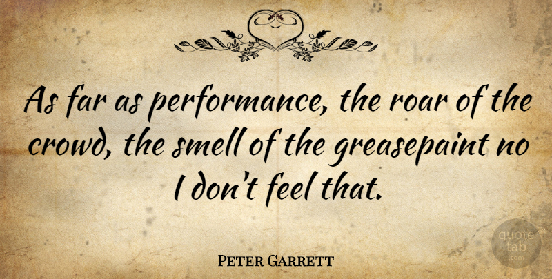 Peter Garrett Quote About Australian Musician, Far, Roar, Smell: As Far As Performance The...