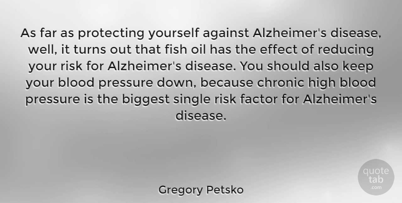 Gregory Petsko Quote About Against, Biggest, Blood, Chronic, Effect: As Far As Protecting Yourself...