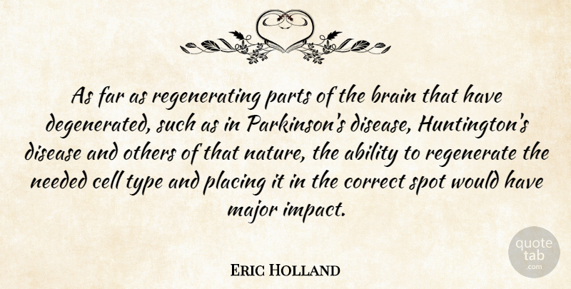 Eric Holland Quote About Ability, Brain, Cell, Correct, Disease: As Far As Regenerating Parts...