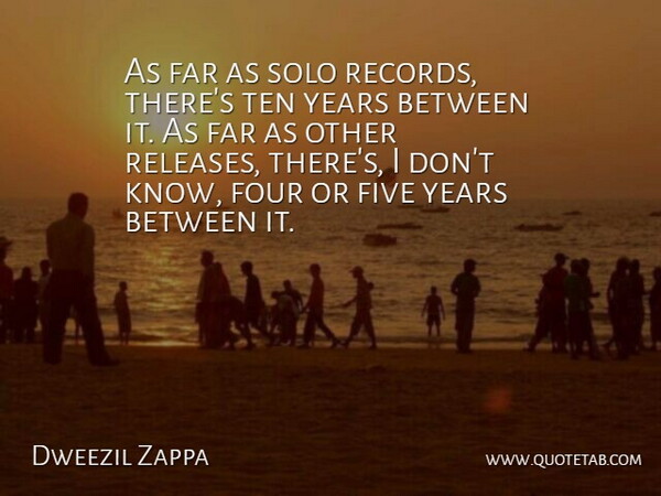 Dweezil Zappa Quote About Far, Five, Four, Solo, Ten: As Far As Solo Records...