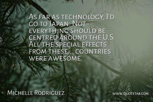 Michelle Rodriguez Quote About Countries, Effects, Far, Special: As Far As Technology Id...