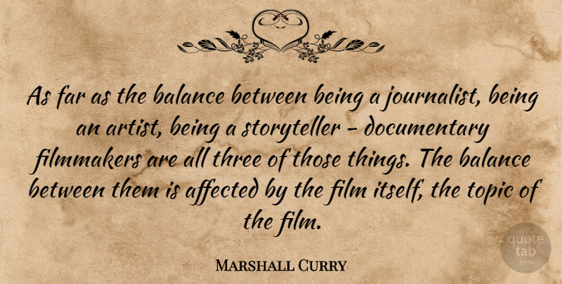 Marshall Curry Quote About Affected, Far, Filmmakers, Topic: As Far As The Balance...
