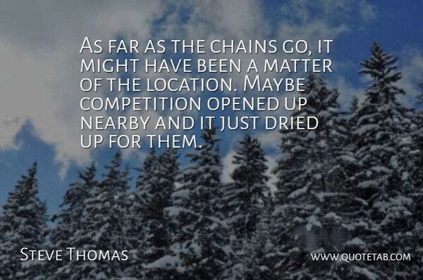 Steve Thomas Quote About Chains, Competition, Dried, Far, Matter: As Far As The Chains...