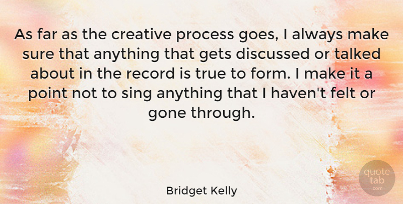 Bridget Kelly Quote About Discussed, Far, Felt, Gets, Gone: As Far As The Creative...