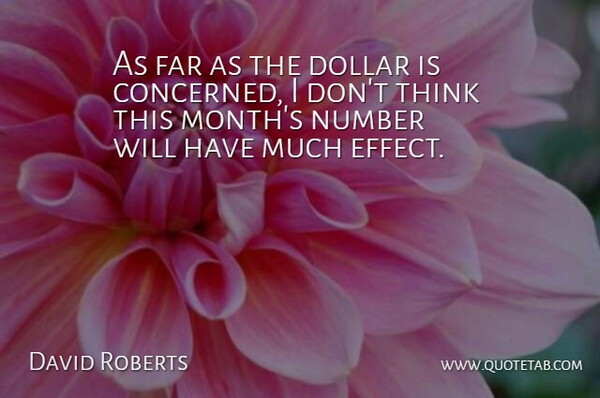 David Roberts Quote About Dollar, Far, Number: As Far As The Dollar...