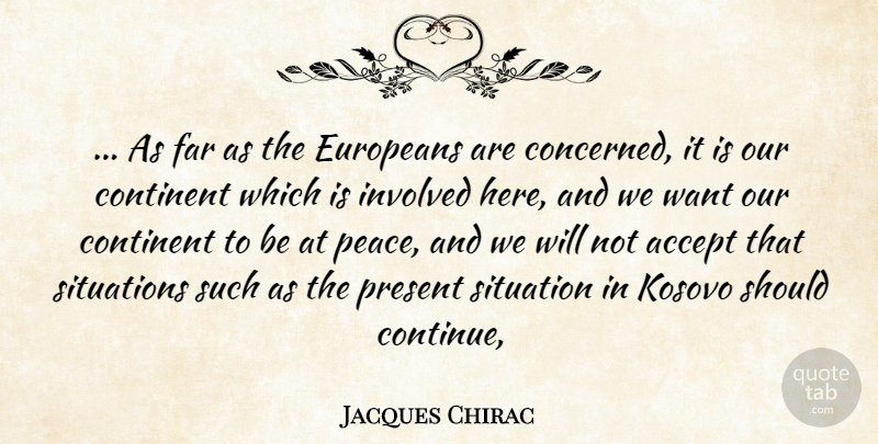 Jacques Chirac Quote About Accept, Continent, Europeans, Far, Involved: As Far As The Europeans...