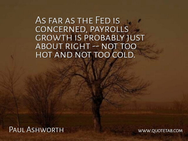 Paul Ashworth Quote About Far, Fed, Growth, Hot: As Far As The Fed...
