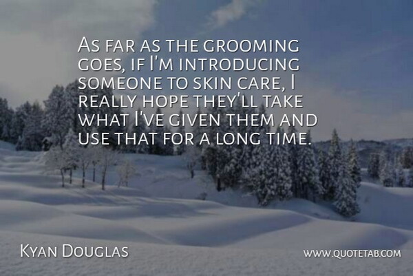 Kyan Douglas Quote About American Celebrity, Far, Given, Grooming, Hope: As Far As The Grooming...