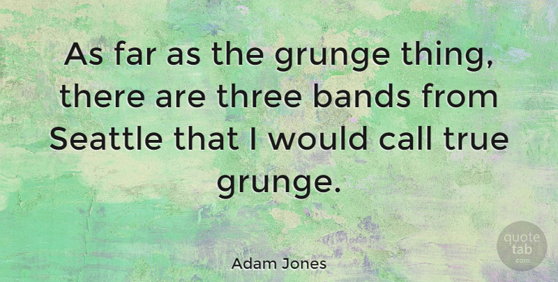 Adam Jones Quote About Band, Three, Grunge: As Far As The Grunge...