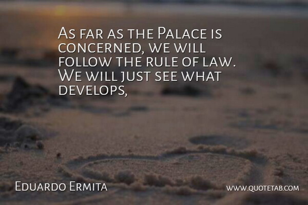 Eduardo Ermita Quote About Far, Follow, Law, Palace, Rule: As Far As The Palace...