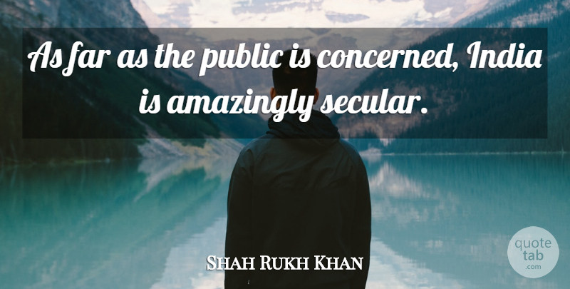 Shahrukh Khan Quote About India, Secular, Concerned: As Far As The Public...