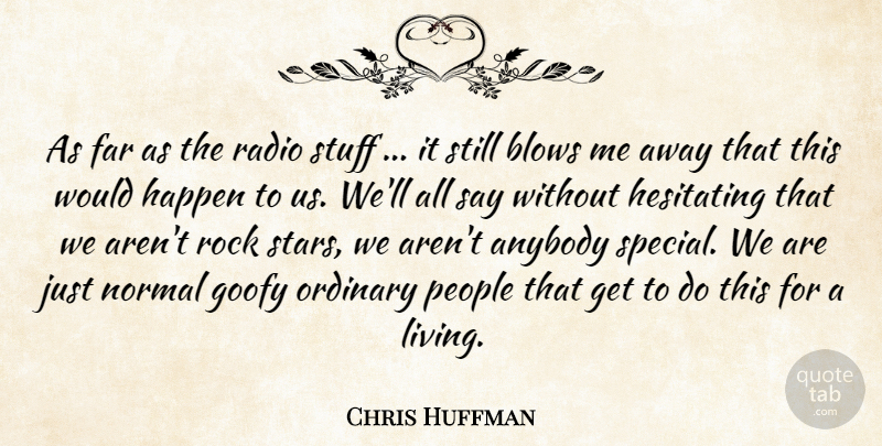 Chris Huffman Quote About Anybody, Blows, Far, Goofy, Happen: As Far As The Radio...