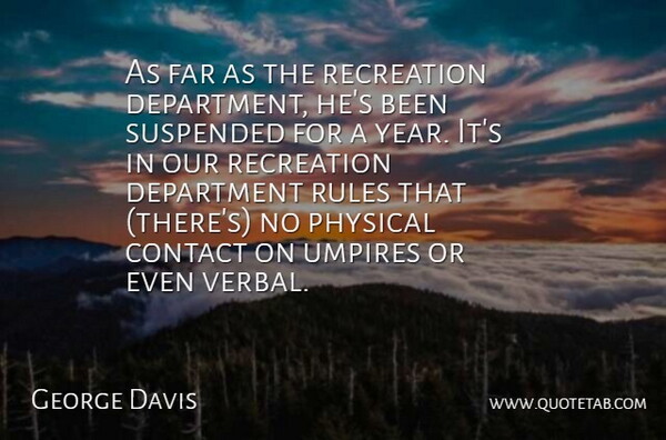 George Davis Quote About Contact, Department, Far, Physical, Recreation: As Far As The Recreation...