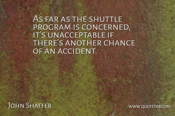 John Shaffer Quote About Chance, Far, Program, Shuttle: As Far As The Shuttle...