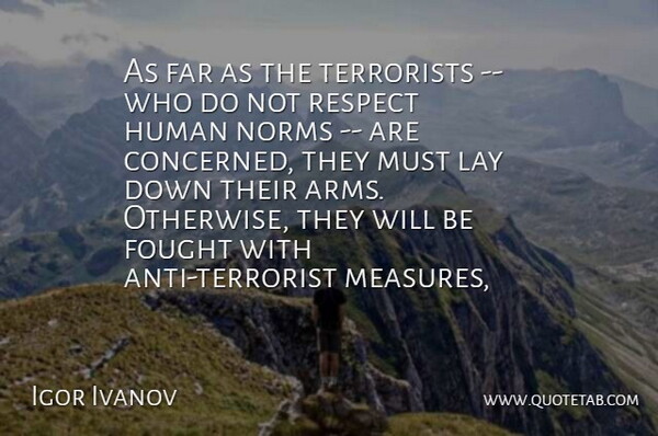 Igor Ivanov Quote About Far, Fought, Human, Lay, Norms: As Far As The Terrorists...
