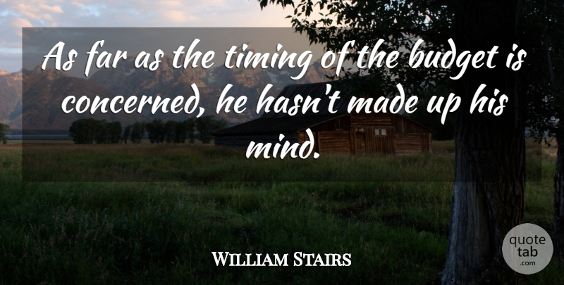 William Stairs Quote About Budget, Far, Timing: As Far As The Timing...