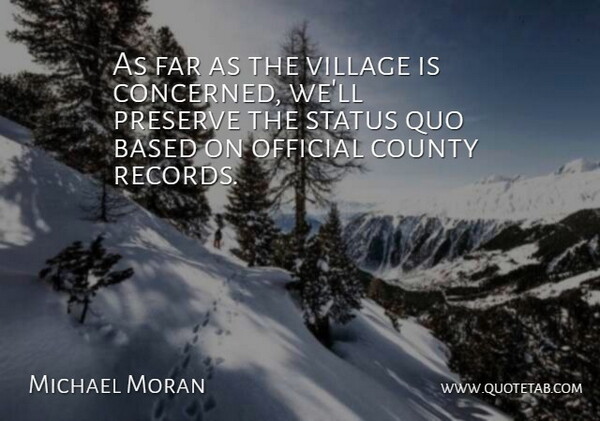 Michael Moran Quote About Based, County, Far, Official, Preserve: As Far As The Village...