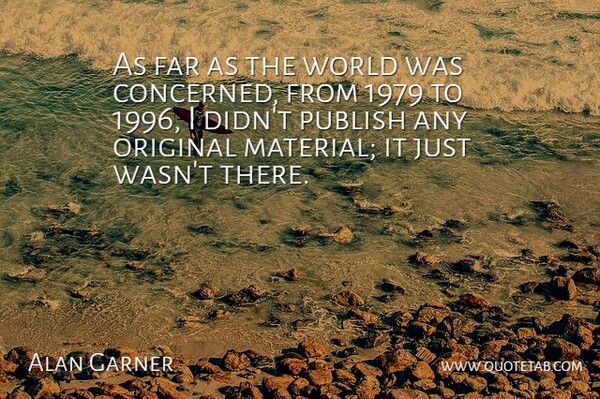 Alan Garner Quote About Publish: As Far As The World...