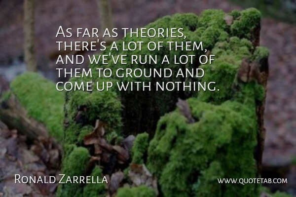 Ronald Zarrella Quote About Far, Ground, Run: As Far As Theories Theres...