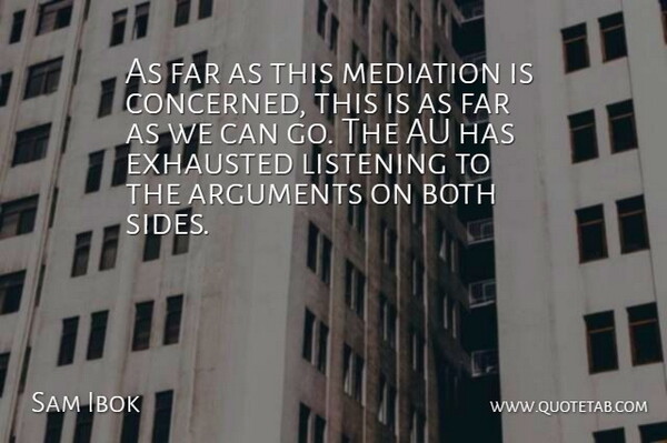 Sam Ibok Quote About Both, Exhausted, Far, Listening, Mediation: As Far As This Mediation...