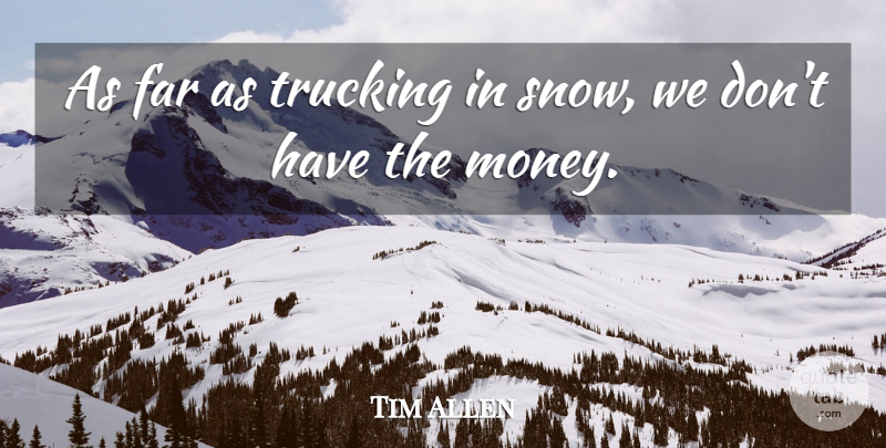 Tim Allen Quote About Far: As Far As Trucking In...