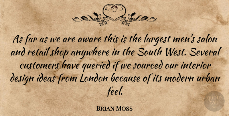 Brian Moss Quote About Anywhere, Aware, Customers, Design, Far: As Far As We Are...