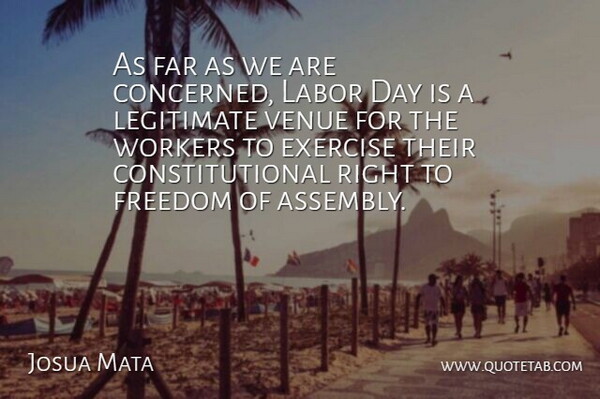 Josua Mata Quote About Exercise, Far, Freedom, Labor, Legitimate: As Far As We Are...