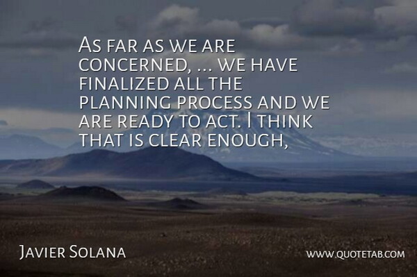 Javier Solana Quote About Clear, Far, Planning, Process, Ready: As Far As We Are...