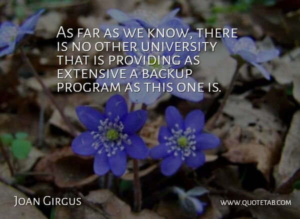 Joan Girgus Quote About Backup, Extensive, Far, Program, Providing: As Far As We Know...