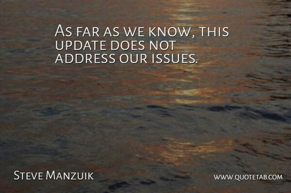 Steve Manzuik Quote About Address, Far, Update: As Far As We Know...