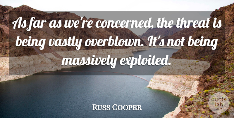 Russ Cooper Quote About Far, Massively, Threat, Vastly: As Far As Were Concerned...